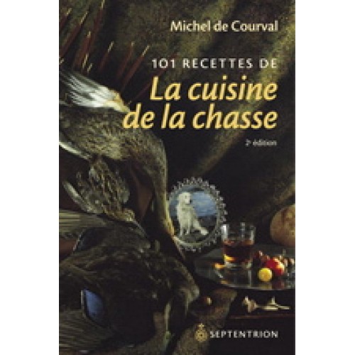 101 recettes de La Cuisine de la Chasse  Michel de Courval