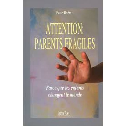Attention Parents fragiles Parce que les enfants changent le monde Paule Brière