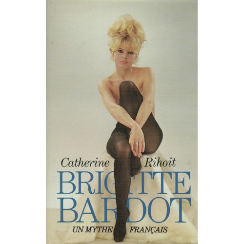 Brigitte Bardot un mythe français  Catherine Rihoit