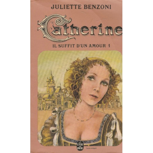 Catherine Il suffit d'un amour tome 1   Juliette Benzoni