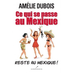 Ce qui se passe au Mexique reste au Mexique Amélie Dubois