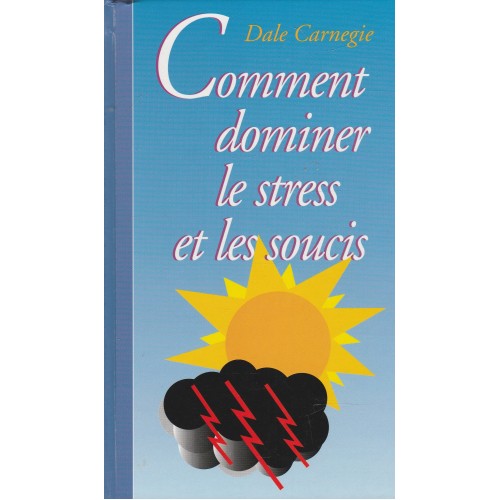 comment dominer le stress et les soucis  Dale Carnegie