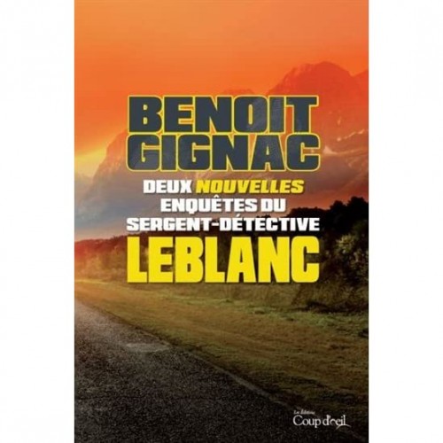 Deux enquêtes du sergent Détective Leblanc Benoit Gignac