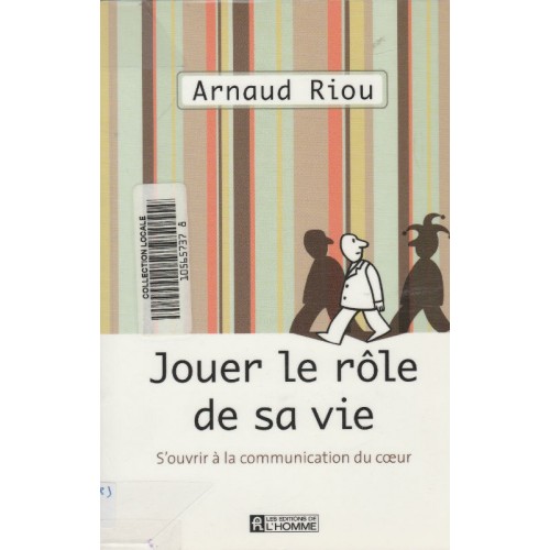 Jouer le rôle de sa vie S'ouvrir a la communication du cœur Arnaud Riou