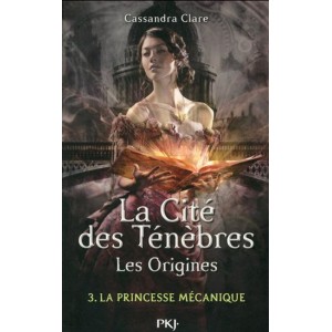 La cité des ténèbres Les Origines tome 3 La princesse mécanique Cassandra Clare