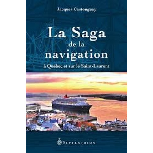 La saga de la navigation à Québec et Le Saint-Laurent  Jacques Castonguay