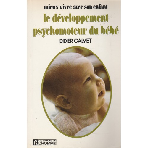 Le développement psychomoteur du bébé Didier Calvet