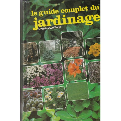 Le guide complet du jardinage  Charles L Wilson