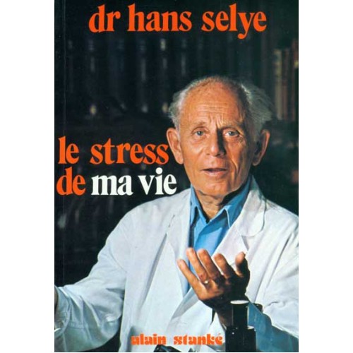 Le stress de ma vie Dr Hans Selye