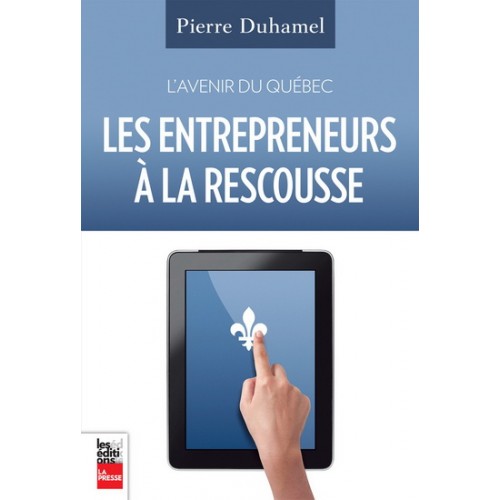 Les entrepreneurs à la rescousse L'avenir du Québec Pierre Duhamel