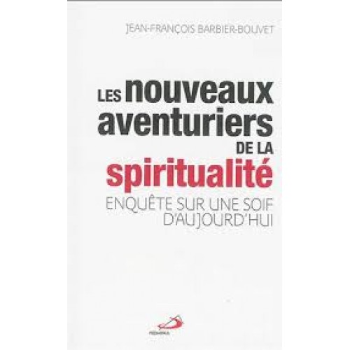 Les nouveaux aventuriers de la spiritualité Jean-François Barbier- Bouvet