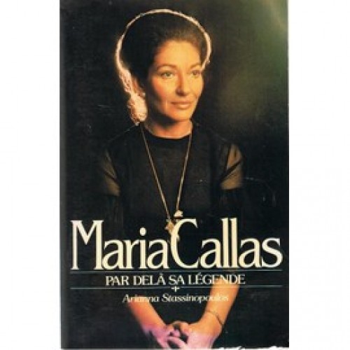 Maria Callas par delà sa légende Arianna Stassinopoulos