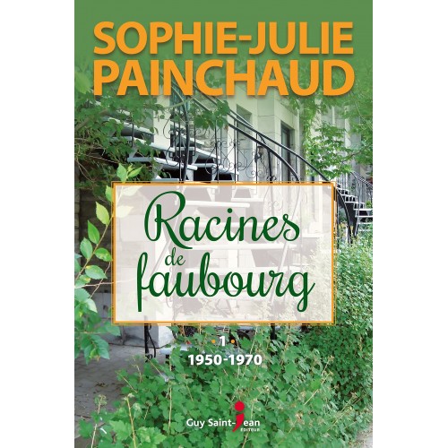 Racines du faubourg tome 1 1950-1970  Sophie-Julie Painchaud