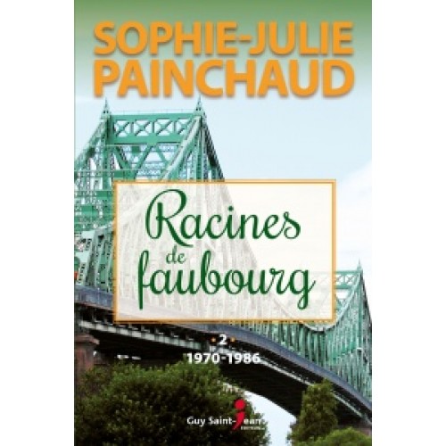 Racines du faubourg tome 2 1970-1986  Sophie-Julie Painchaud