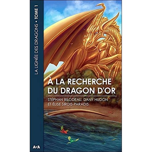 A la recherche du dragon d'or tome 1 Stephan Bilodeau Dany Hudon Elise Sirois-Paradis
