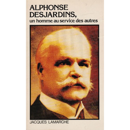 Alphonse Desjardins un homme au service des autres   Jacques Lamarche