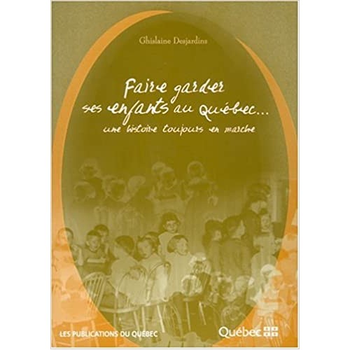 Faire garder ses enfants au Québec Une histoire toujours en marche  Ghislaine Desjardins