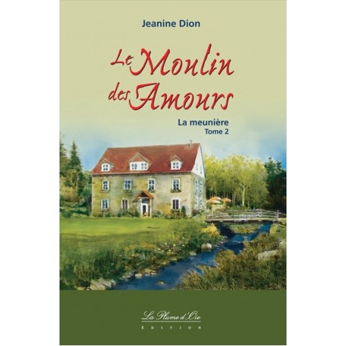 Le moulin des amours La meunière tome 2 Jeannine Dion