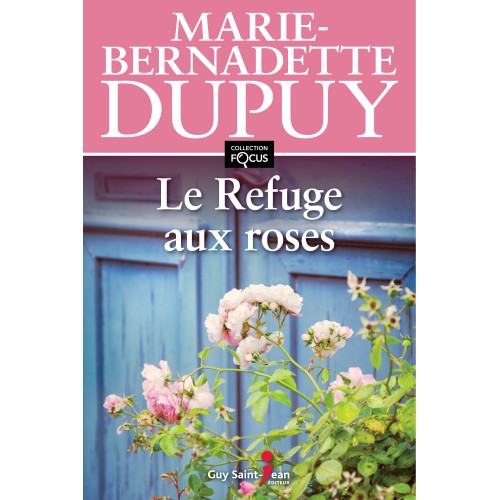 Le refuge aux roses Marie-Bernadette Dupuy