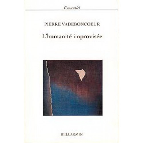 L'humanité improvisée Pierre Vadeboncoeur