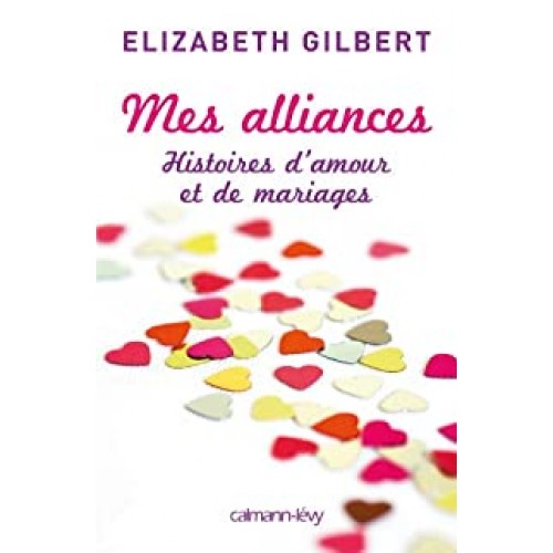 Mes alliances Histoires d'amour et de mariages  Elizabeth Gilbert