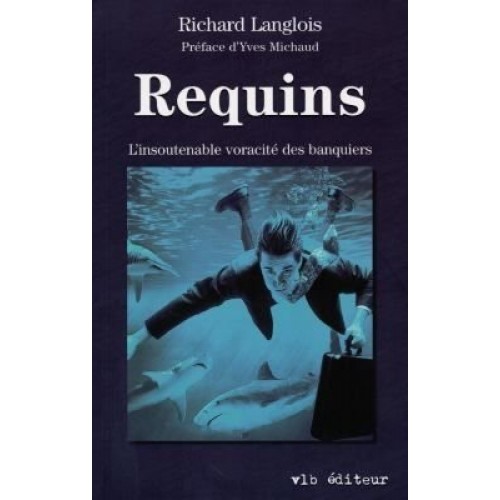 Requins L'insoutenable voracité des banquiers Richard Langlois