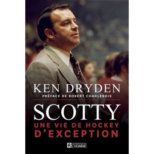 Scotty une vie de hockey d'exception Ken Dryden